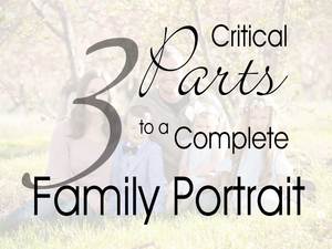 3 critical parts to a complete family portrait